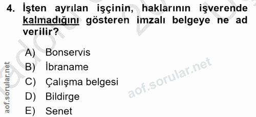 4. soru: İşten ayrılan işçinin, haklarının işverende kalmadığını gösteren imzalı belgeye ne ad verilir? A) Bonservis B) Ibrana…