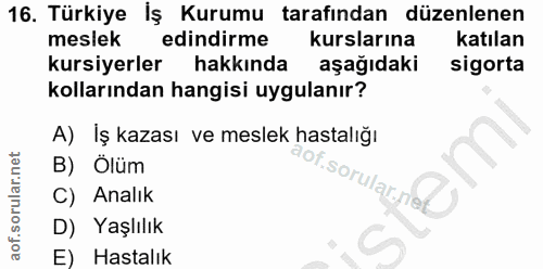 16. soru: Türkiye Iş Kurumu tarafından düzenlenen meslek edindirme kurslarına katılan kursiyerler hakkında aşağıdaki sigorta ko…