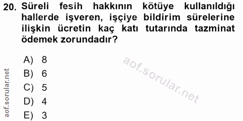 20. soru: Süreli fesih hakkının kötüye kullanıldığı hallerde işveren, işçiye bildirim sürelerine ilişkin ücretin kaç katı tutar…