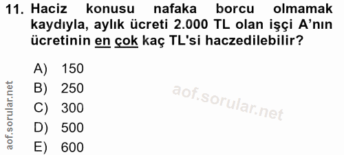 11. soru: Haciz konusu nafaka borcu olmamak kaydıyla, aylık ücreti 2.000 TL olan işçi A'nın ücretinin en çok kaç TL'si haczedil…