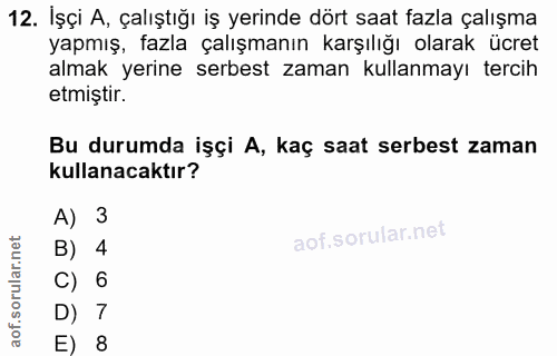 12. soru: İşçi A, çalıştığı iş yerinde dört saat fazla çalışma yapmış, fazla çalışmanın karşılığı olarak ücret almak yerine ser…