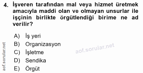 4. soru: İşveren tarafından mal veya hizmet üretmek amacıyla maddi olan ve olmayan unsurlar ile işçinin birlikte örgütlendiği…