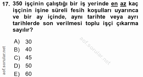 17. soru: 350 işçinin çalıştığı bir iş yerinde en az kaç işçinin işine süreli fesih koşulları uyarınca ve bir ay içinde, aynı t…