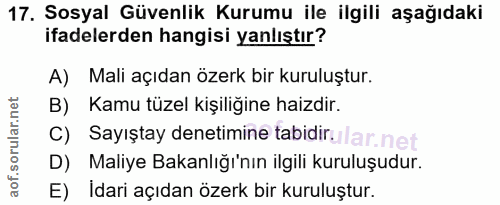 17. soru: Sosyal Güvenlik Kurumu ile ilgili aşağıdaki ifadelerden hangisi yanlıştır? A) Mali açıdan özerk bir kuruluştur. B) Ka…