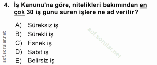 4. soru: İş Kanunu'na göre, nitelikleri bakımından en çok 30 iş günü süren işlere ne ad verilir? A) Süreksiz iş B) Sürekli iş…