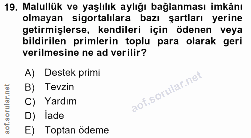 19. soru: Malullük ve yaşlılık aylığı bağlanması imkânı olmayan sigortalılara bazı şartları yerine getirmişlerse, kendileri içi…