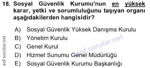 18. soru: Sosyal Güvenlik Kurumu'nun en yüksek karar, yetki ve sorumluluğunu taşıyan organı aşağıdakilerden hangisidir? A) Sosy…