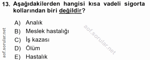 13. soru: Aşağıdakilerden hangisi kısa vadeli sigorta kollarından biri değildir? A) Analık B) Meslek hastalığı C) İş kazası D)…