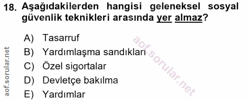 18. soru: Aşağıdakilerden hangisi geleneksel sosyal güvenlik teknikleri arasında yer almaz? A) Tasarruf B) Yardımlaşma sandıkla…