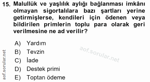 15. soru: Malullük ve yaşlılık aylığı bağlanması imkânı olmayan sigortalılara bazı şartları yerine getirmişlerse, kendileri içi…