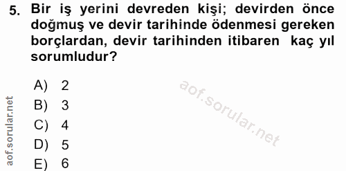 5. soru: Bir iş yerini devreden kişi; devirden önce doğmuş ve devir tarihinde ödenmesi gereken borçlardan, devir tarihinden it…