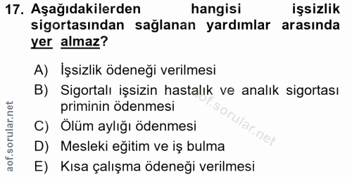 17. soru: Aşağıdakilerden hangisi işsizlik sigortasından sağlanan yardımlar arasında yer almaz? A) Işsizlik ödeneği verilmesi B…