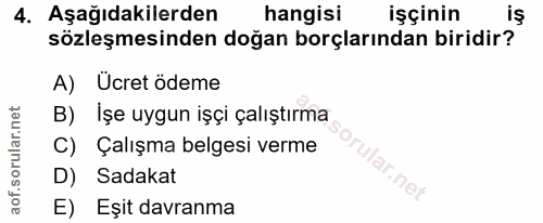 4. soru: Aşağıdakilerden hangisi işçinin iş sözleşmesinden doğan borçlarından biridir? A) Ucret ödeme B) İşe uygun işçi çalışt…