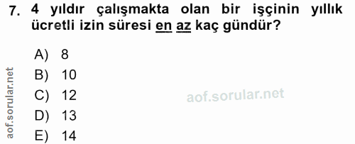 7. soru: 4 yıldır çalışmakta olan bir işçinin yıllık ücretli izin süresi en az kaç gündür? A) 8 B) 10 C) 12 D) 13 E) 14