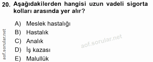 20. soru: Aşağıdakilerden hangisi uzun vadeli sigorta kolları arasında yer alır? A) Meslek hastalığı B) Hastalık C) Analık D) İ…