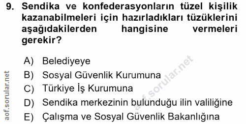 9. soru: Sendika ve konfederasyonların tüzel kişilik kazanabilmeleri için hazırladıkları tüzüklerini aşağıdakilerden hangisine…
