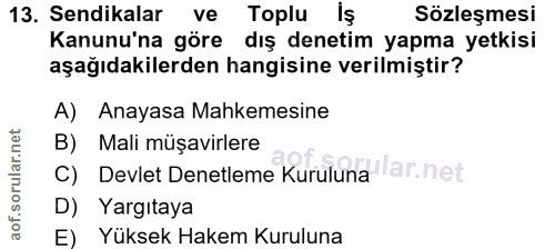 13. soru: Sendikalar ve Toplu iş Sözleşmesi Kanunu'na göre dış denetim yapma yetkisi aşağıdakilerden hangisine verilmiştir? A)…