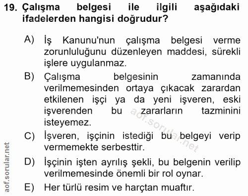 19. soru: Çalışma belgesi ile ilgili aşağıdaki ifadelerden hangisi doğrudur? A) Iş Kanunu'nun çalışma belgesi verme zorunluluğu…