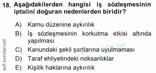 18. soru: Aşağıdakilerden hangisi iş sözleşmesinin iptalini doğuran nedenlerden biridir? A) Kamu düzenine aykırılık B) İş sözle…