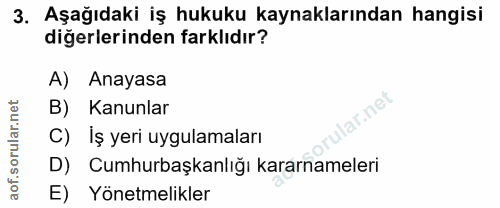 3. soru: Aşağıdaki iş hukuku kaynaklarından hangisi diğerlerinden farklıdır? A) Anayasa B) Kanunlar lar.net C) Iş yeri uygulam…