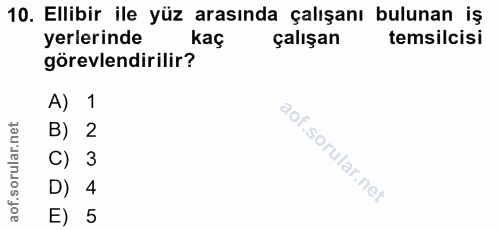 10. soru: Ellibir ile yüz arasında çalışanı bulunan iş yerlerinde kaç çalışan temsilcisi görevlendirilir? A) 1 B) 2 C) 3 D) 4 E) 5