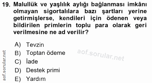 19. soru: Malullük ve yaşlılık aylığı bağlanması imkânı olmayan sigortalilara bazı şartları yerine getirmişlerse, kendileri içi…