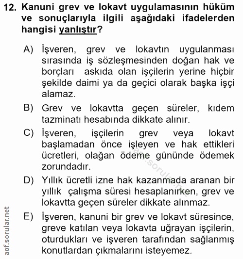 12. soru: Kanuni grev ve lokavt uygulamasının hüküm ve sonuçlarıyla ilgili aşağıdakı ifadelerden hangisi yanlıştır? A) İşveren,…
