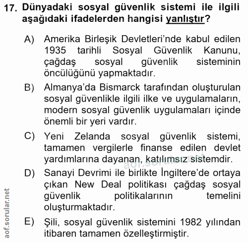 17. soru: Dünyadaki sosyal güvenlik sistemi ile ilgili aşağıdaki ifadelerden hangisi yanlıştır? A) Amerika Birleşik Devletleri'…