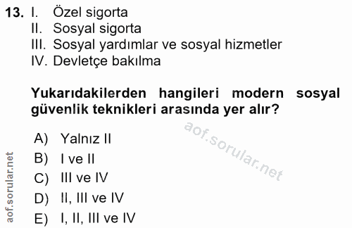 13. soru: I. Özel sigorta Il. Sosyal sigorta III. Sosyal yardımlar ve sosyal hizmetler IV. Devletçe bakılma Yukarıdakilerden ha…