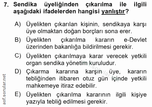 7. soru: Sendika üyeliğinden çıkarılma ile ilgili aşağıdaki ifadelerden hangisi yanlıştır? A) Üyelikten çıkarılan kişinin, sen…