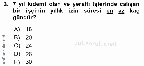 3. soru: 7 yıl kıdemi olan ve yeraltı işlerinde çalışan bir işçinin yıllık izin süresi en az kaç gündür? A) 18 B) 20 C) 24 D)…