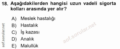 18. soru: Aşağıdakilerden hangisi uzun vadeli sigorta kolları arasında yer alır? A) Meslek hastalığı B) Hastalık C) Iş kazası D…