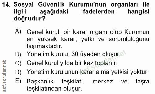 14. soru: Sosyal Güvenlik Kurumu'nun organları ile ilgili aşağıdaki ifadelerden hangisi doğrudur? A) Genel kurul, bir karar org…