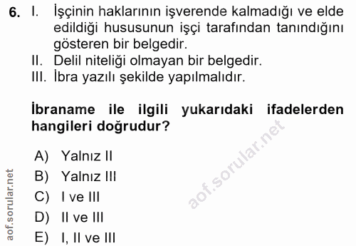 6. soru: I. İşçinin haklarının işverende kalmadığı ve elde edildiği hususunun işçi tarafından tanındığını gösteren bir belgedi…