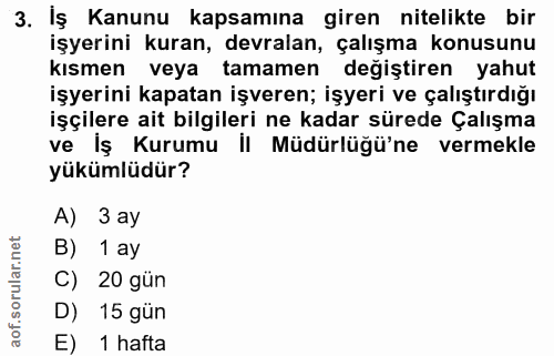 3. soru: Iş Kanunu kapsamına giren nitelikte bir işyerini kuran, devralan, çalışma konusunu kısmen veya tamamen degiştiren yah…