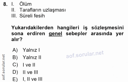 8. soru: l. ' Ölüm Il. Tarafların uzlaşması IlI. Süreli fesih Yukarıdakilerden hangileri iş sözleşmesini sona erdiren genel se…