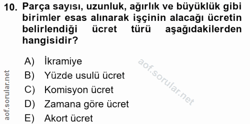 10. soru: Parça sayısı, uzunluk, ağırlık ve büyüklük gibi birimler esas alınarak işçinin alacağı ücretin belirlendiği ücret tür…