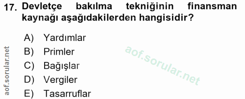 17. soru: Devletçe bakılma tekniğinin finansman kaynağı aşağıdakilerden hangisidir? A) Yardımlar B) Primler C) Bağışlar D) Verg…