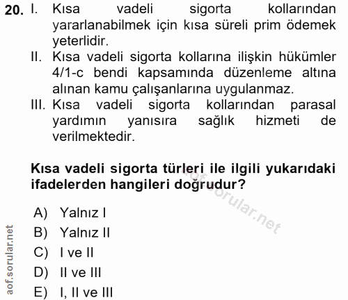 20. soru: I. Kısa vadeli sigorta kollarından yararlanabilmek için kısa süreli prim ödemek yeterlidir. II. Kısa vadeli sigorta k…