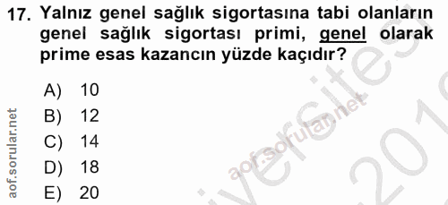17. soru: Yalnız genel sağlık sigortasına tabi olanların genel sağlik sigortası primi, genel olarak prime esas kazancın yüzde k…