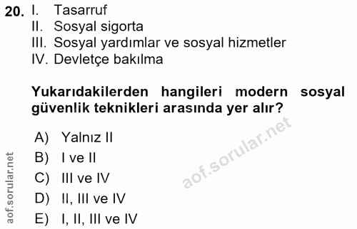 20. soru: 1. . Tasarruf II. Sosyal sigorta III. Sosyal yardımlar ve sosyal hizmetler IV. Devletçe bakılma Yukarıdakilerden hang…