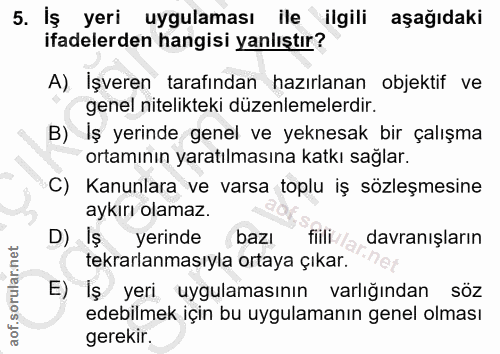 5. soru: İş yeri uygulaması ile ilgili aşağıdaki ifadelerden hangisi yanlıştır? A). Işveren tarafından hazırlanan objektif ve…