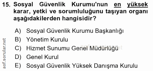15. soru: Sosyal Güvenlik Kurumu'nun en yüksek karar, yetki ve sorumluluğunu taşıyan organı aşağıdakilerden hangisidir? A) Sosy…