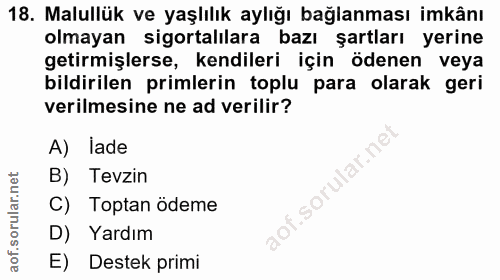 18. soru: Malullük ve yaşlılık aylığı bağlanması imkânı olmayan sigortalilara bazı şartları yerine getirmişlerse, kendileri içi…