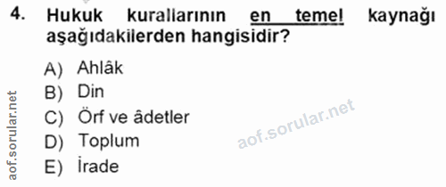 4. soru: Hukuk kurallarının en temel kaynağı aşağıdakilerden hangisidir? A) Ahlâk B) Din C) Örf ve âdetler D) Toplum aof. E) i…