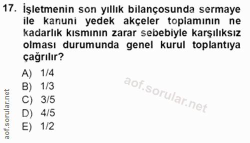17. soru: İşletmenin son yıllık bilançosunda sermaye ile kanuni yedek akçeler topiamının ne kadarlık kısmının zarar sebebiyle k…