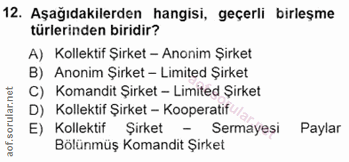 12. soru: Aşağıdakilerden hangisi, geçerli birleşme türlerinden biridir? A) Kollektif Şirket - Anonim Şirket B) Anonim Şirket -…