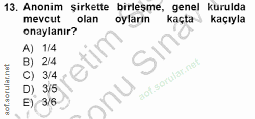 13. soru: Anonim şirkette birleşme, genel kurulda mevcut olan oyların kaçta kaçıyla onaylanır? A) 1/4 B) 2/4 C) 3/4 D) 3/5 onu…