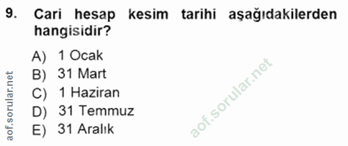 9. soru: Cari hesap kesim tarihi aşağıdakilerden hangisidir? A) 1 Ocak r.net B) 31 Mart rula C) 1 Haziran D) 31 Temmuz aof. E)…