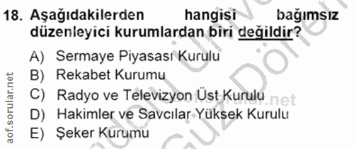 18. soru: Aşağıdakilerden hangisi bağımsız düzenleyici kurumlardan biri değildir? A) Sermaye Piyasası Kurulu B) Rekabet Kurumu…
